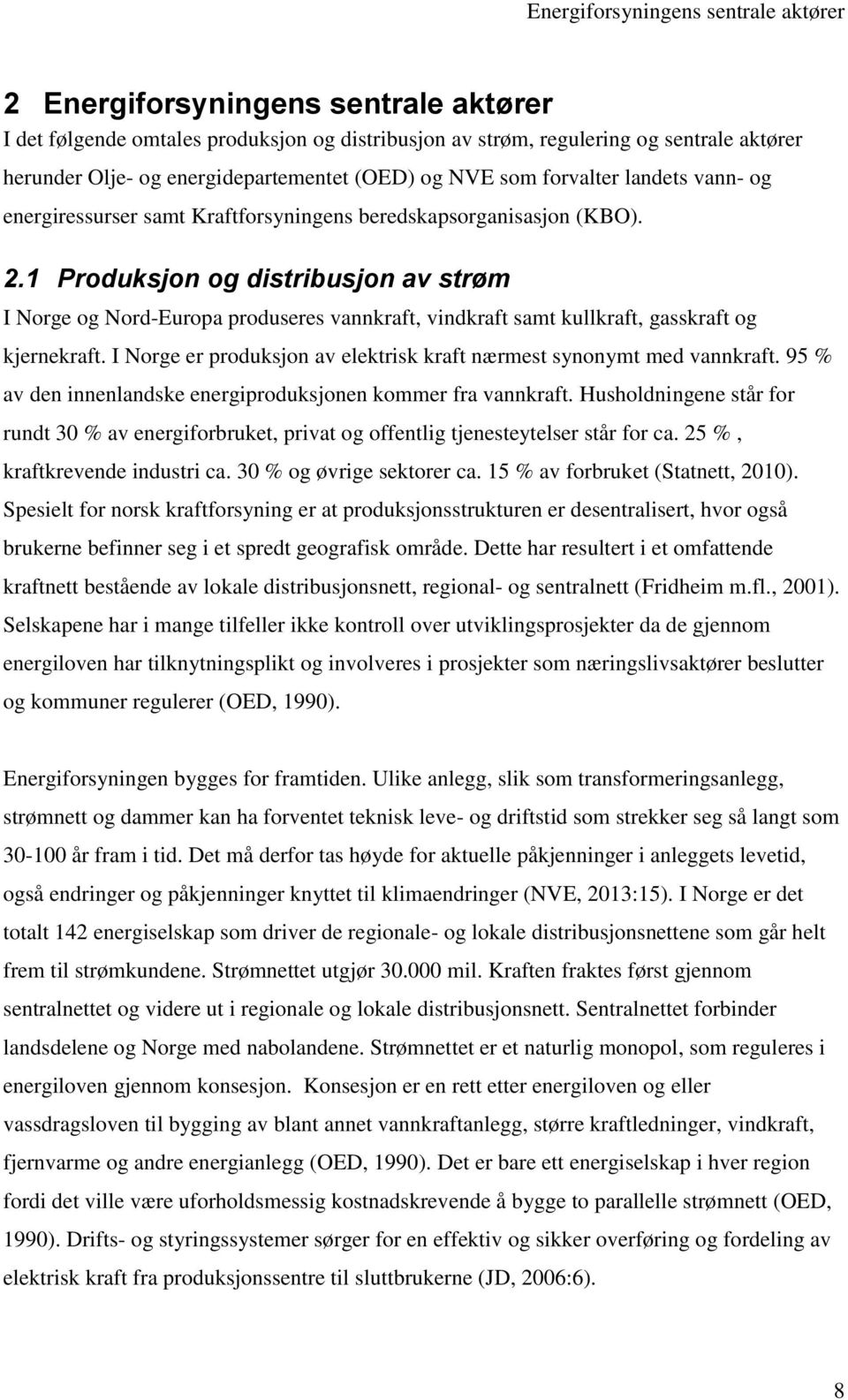 1 Produksjon og distribusjon av strøm I Norge og Nord-Europa produseres vannkraft, vindkraft samt kullkraft, gasskraft og kjernekraft.