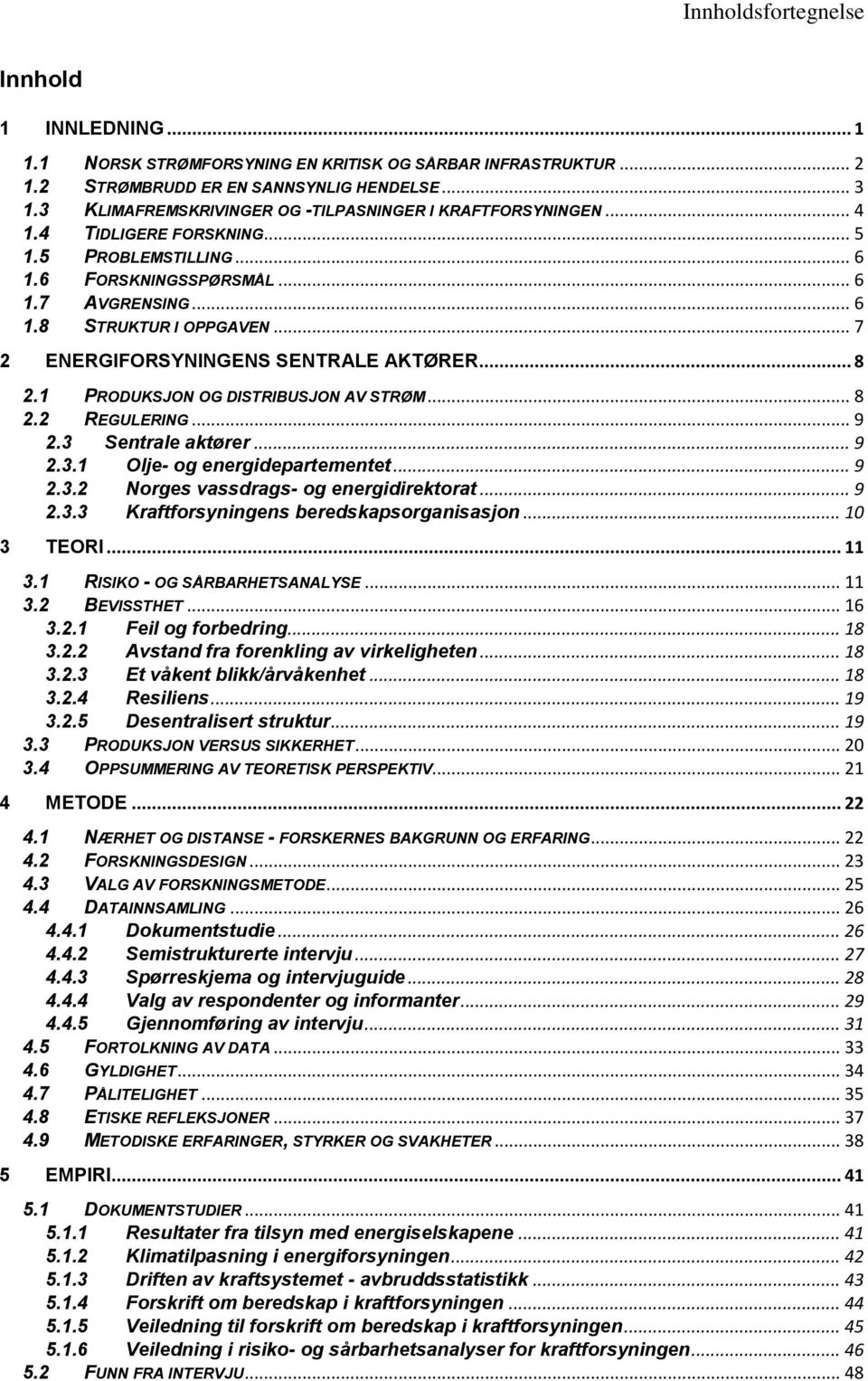 .. 7 2 ENERGIFORSYNINGENS SENTRALE AKTØRER... 8 2.1 PRODUKSJON OG DISTRIBUSJON AV STRØM... 8 2.2 REGULERING... 9 2.3 Sentrale aktører... 9 2.3.1 Olje- og energidepartementet... 9 2.3.2 Norges vassdrags- og energidirektorat.