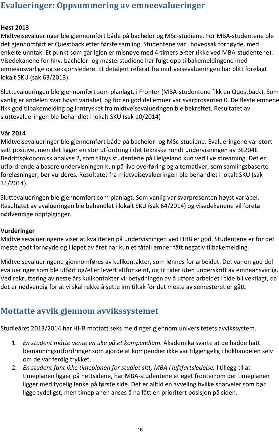 bachelor- og masterstudiene har fulgt opp tilbakemeldingene med emneansvarlige og seksjonsledere. Et detaljert referat fra midtveisevalueringen har blitt forelagt lokalt SKU (sak 63/2013).