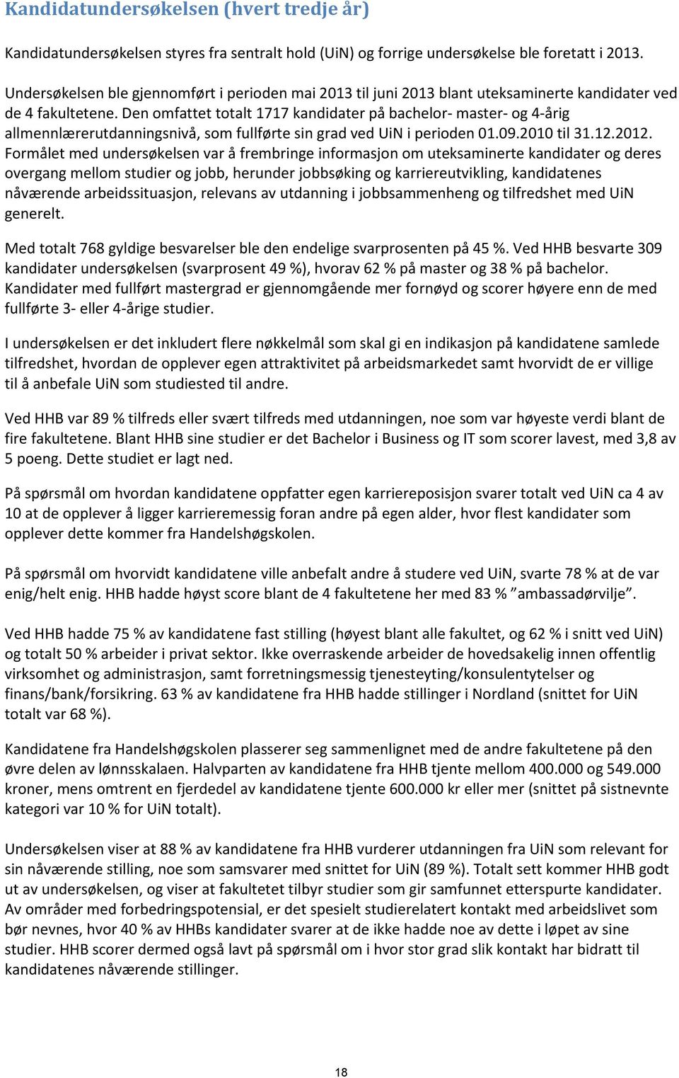 Den omfattet totalt 1717 kandidater på bachelor- master- og 4-årig allmennlærerutdanningsnivå, som fullførte sin grad ved UiN i perioden 01.09.2010 til 31.12.2012.