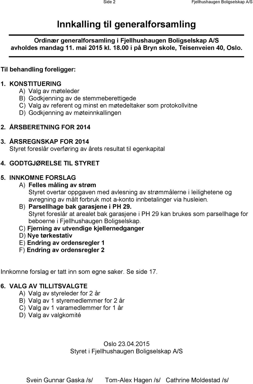 ÅRSREGNSKAP FOR 2014 Styret foreslår overføring av årets resultat til egenkapital 4. GODTGJØRELSE TIL STYRET 5.