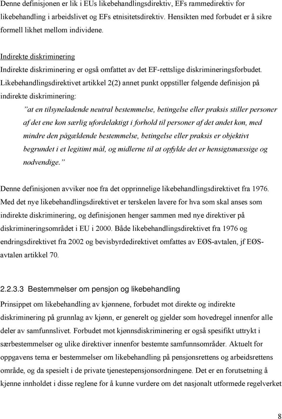 Likebehandlingsdirektivet artikkel 2(2) annet punkt oppstiller følgende definisjon på indirekte diskriminering: at en tilsyneladende neutral bestemmelse, betingelse eller praksis stiller personer af