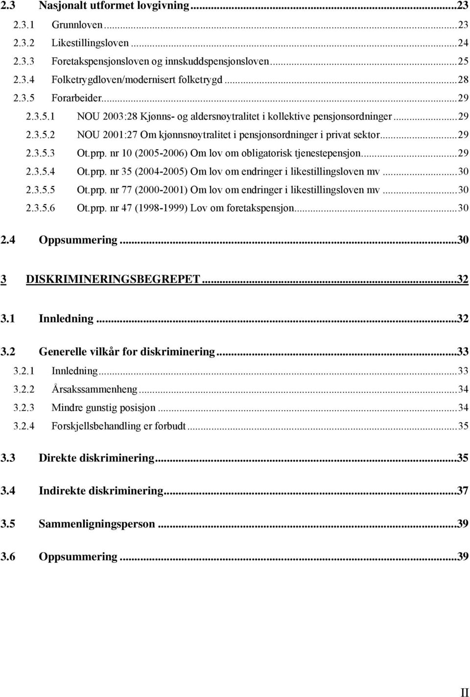 prp. nr 10 (2005-2006) Om lov om obligatorisk tjenestepensjon...29 2.3.5.4 Ot.prp. nr 35 (2004-2005) Om lov om endringer i likestillingsloven mv...30 2.3.5.5 Ot.prp. nr 77 (2000-2001) Om lov om endringer i likestillingsloven mv.