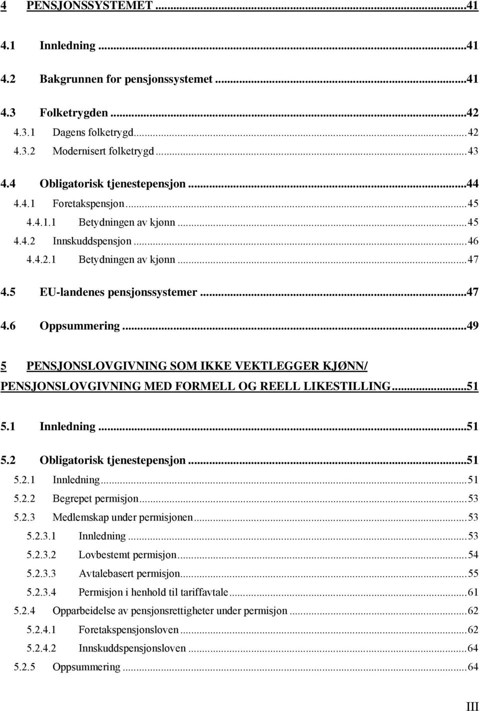 ..49 5 PENSJONSLOVGIVNING SOM IKKE VEKTLEGGER KJØNN/ PENSJONSLOVGIVNING MED FORMELL OG REELL LIKESTILLING...51 5.1 Innledning...51 5.2 Obligatorisk tjenestepensjon...51 5.2.1 Innledning...51 5.2.2 Begrepet permisjon.