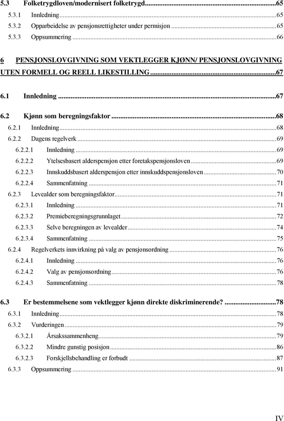 ..69 6.2.2.1 Innledning...69 6.2.2.2 Ytelsesbasert alderspensjon etter foretakspensjonsloven...69 6.2.2.3 Innskuddsbasert alderspensjon etter innskuddspensjonsloven...70 6.2.2.4 Sammenfatning...71 6.