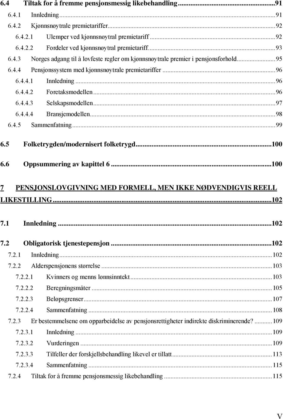 ..96 6.4.4.3 Selskapsmodellen...97 6.4.4.4 Bransjemodellen...98 6.4.5 Sammenfatning...99 6.5 Folketrygden/modernisert folketrygd...100 6.6 Oppsummering av kapittel 6.