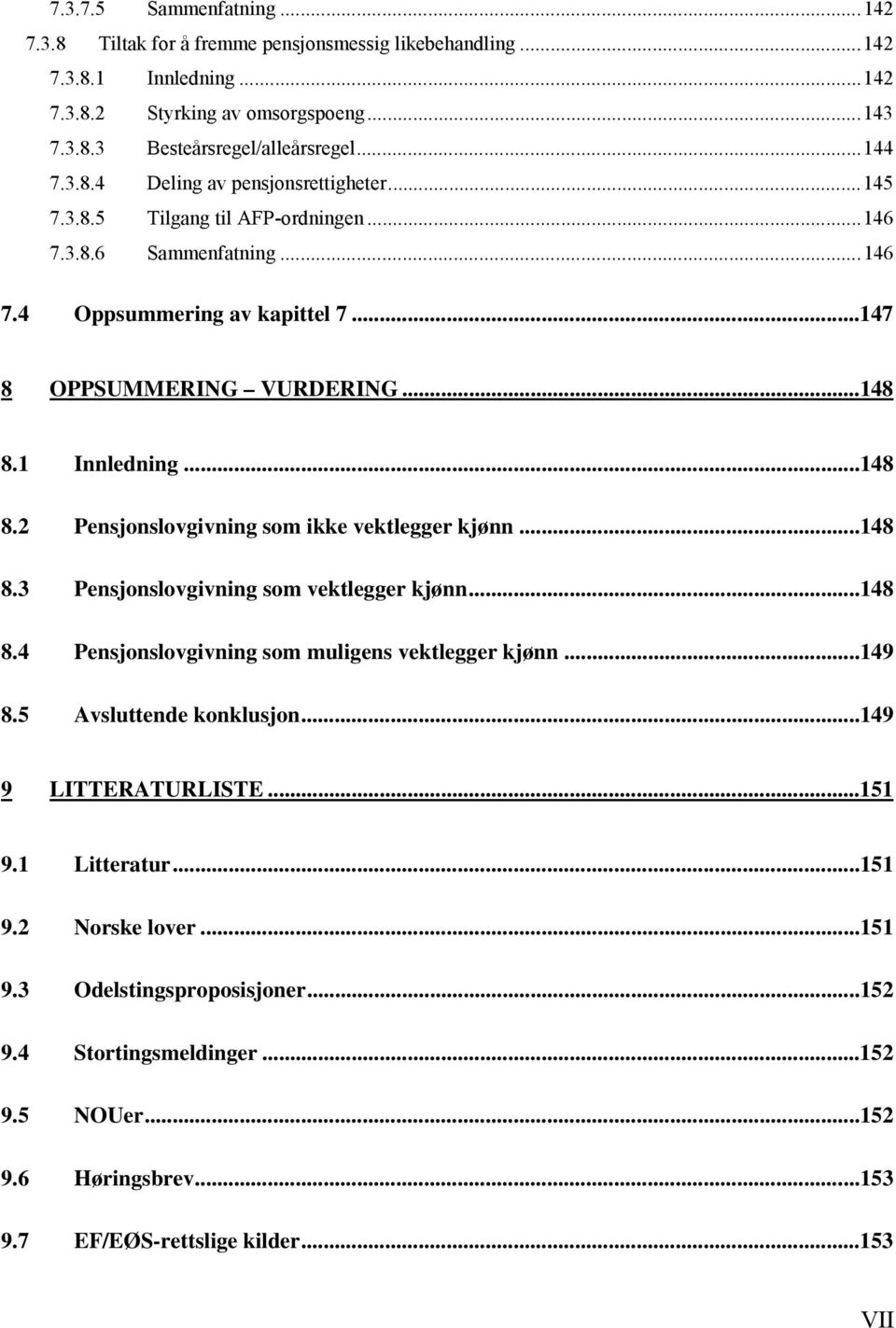 ..148 8.3 Pensjonslovgivning som vektlegger kjønn...148 8.4 Pensjonslovgivning som muligens vektlegger kjønn...149 8.5 Avsluttende konklusjon...149 9 LITTERATURLISTE...151 9.1 Litteratur...151 9.2 Norske lover.