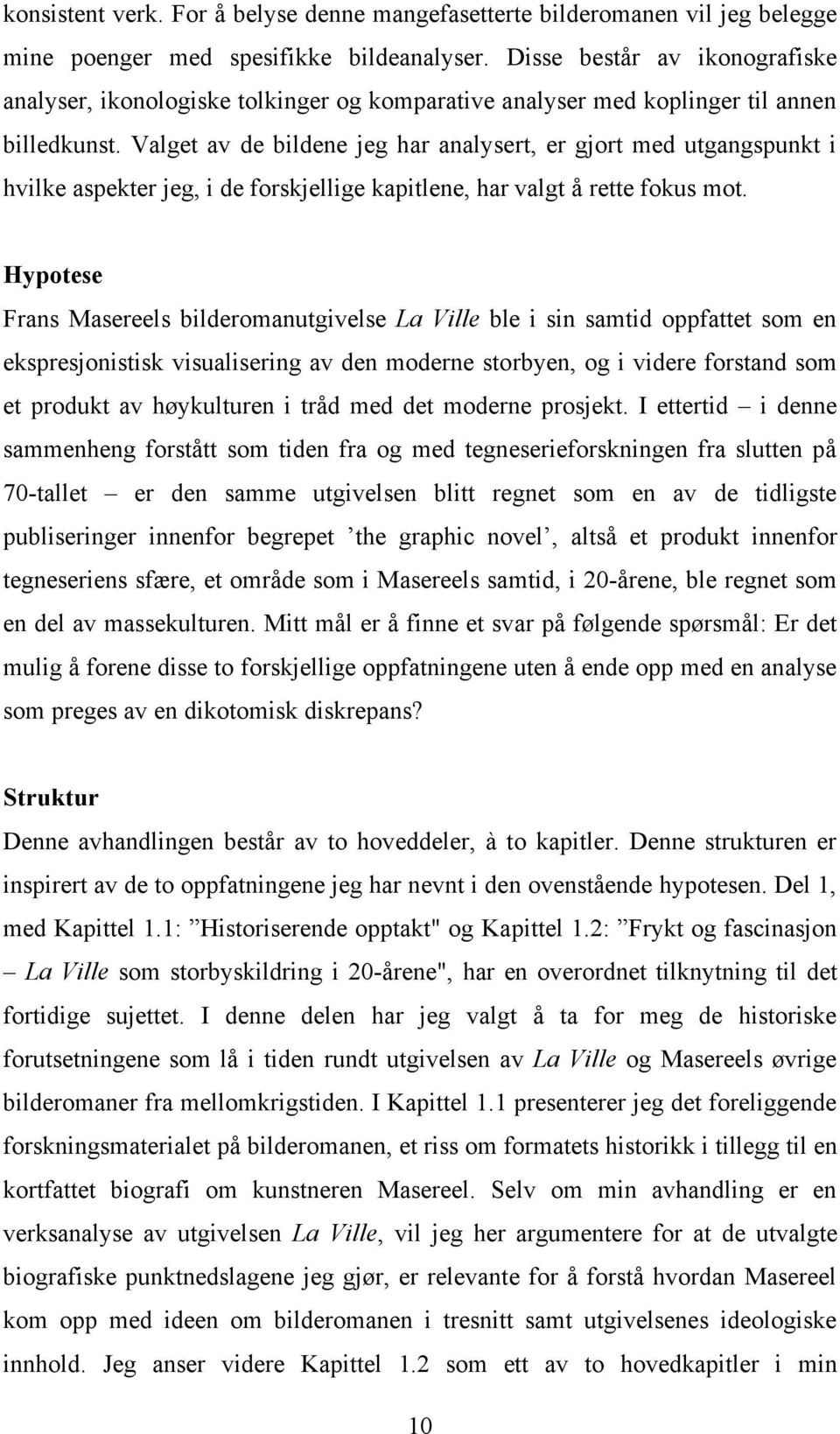 Valget av de bildene jeg har analysert, er gjort med utgangspunkt i hvilke aspekter jeg, i de forskjellige kapitlene, har valgt å rette fokus mot.