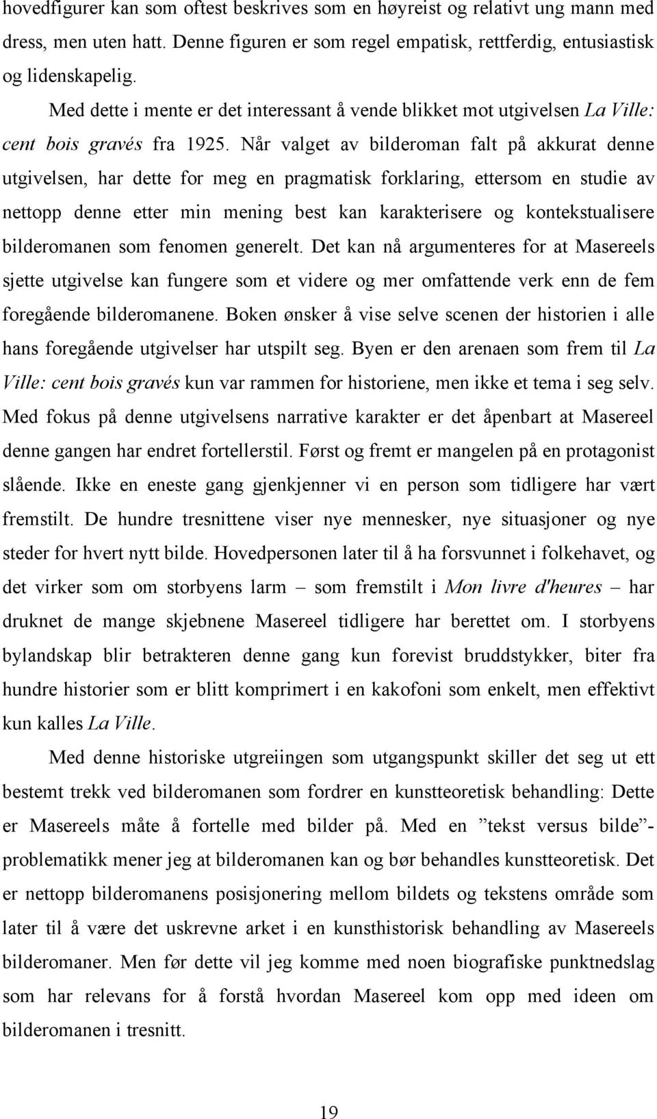 Når valget av bilderoman falt på akkurat denne utgivelsen, har dette for meg en pragmatisk forklaring, ettersom en studie av nettopp denne etter min mening best kan karakterisere og kontekstualisere