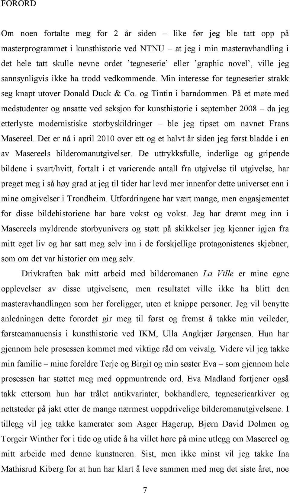 På et møte med medstudenter og ansatte ved seksjon for kunsthistorie i september 2008 da jeg etterlyste modernistiske storbyskildringer ble jeg tipset om navnet Frans Masereel.