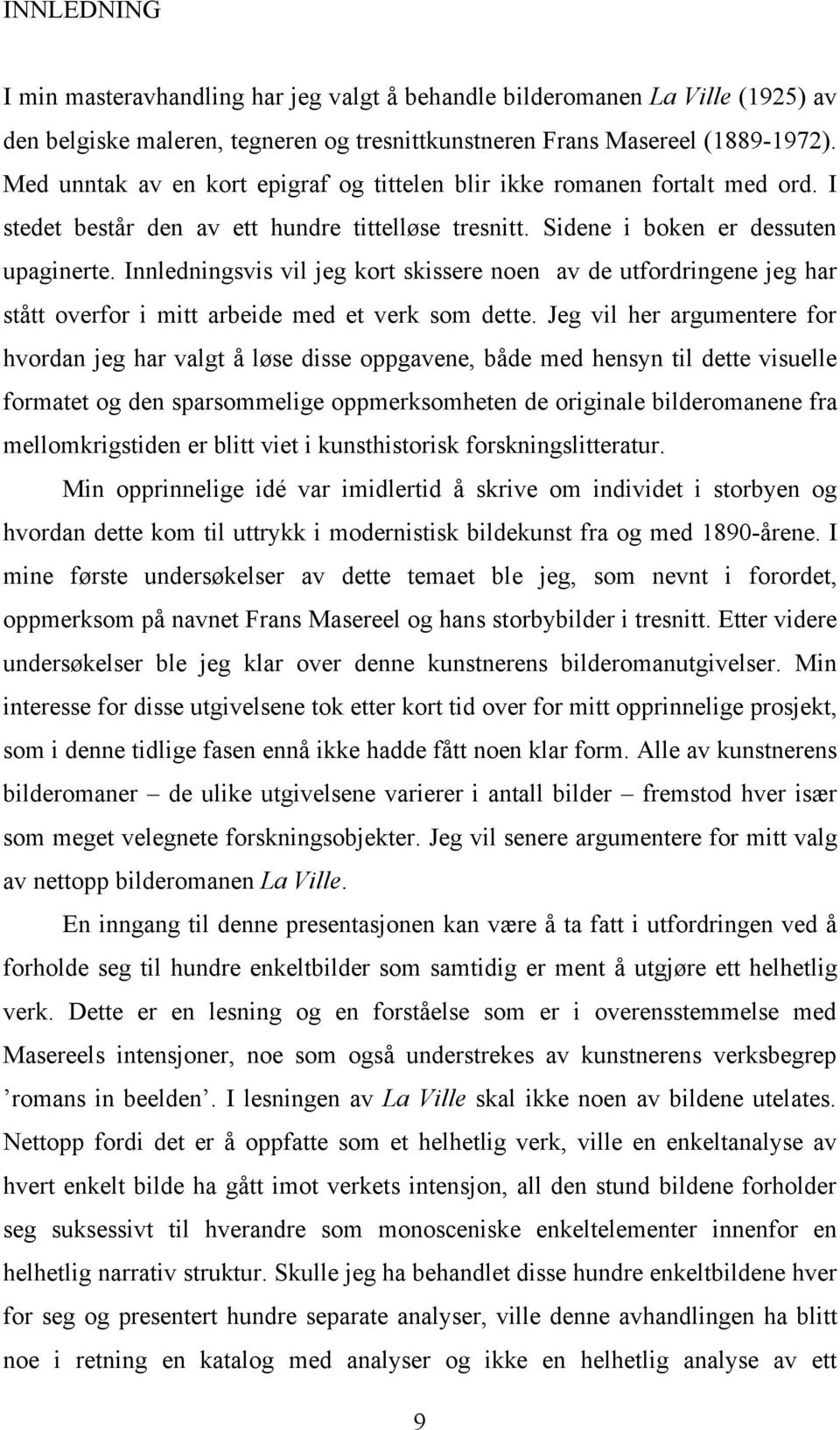 Innledningsvis vil jeg kort skissere noen av de utfordringene jeg har stått overfor i mitt arbeide med et verk som dette.