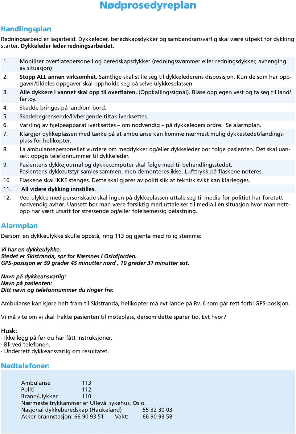 Kun de som har oppgaver/tildeles oppgaver skal oppholde seg på selve ulykkesplassen 3. Alle dykkere i vannet skal opp til overflaten. (Oppkallingssignal).