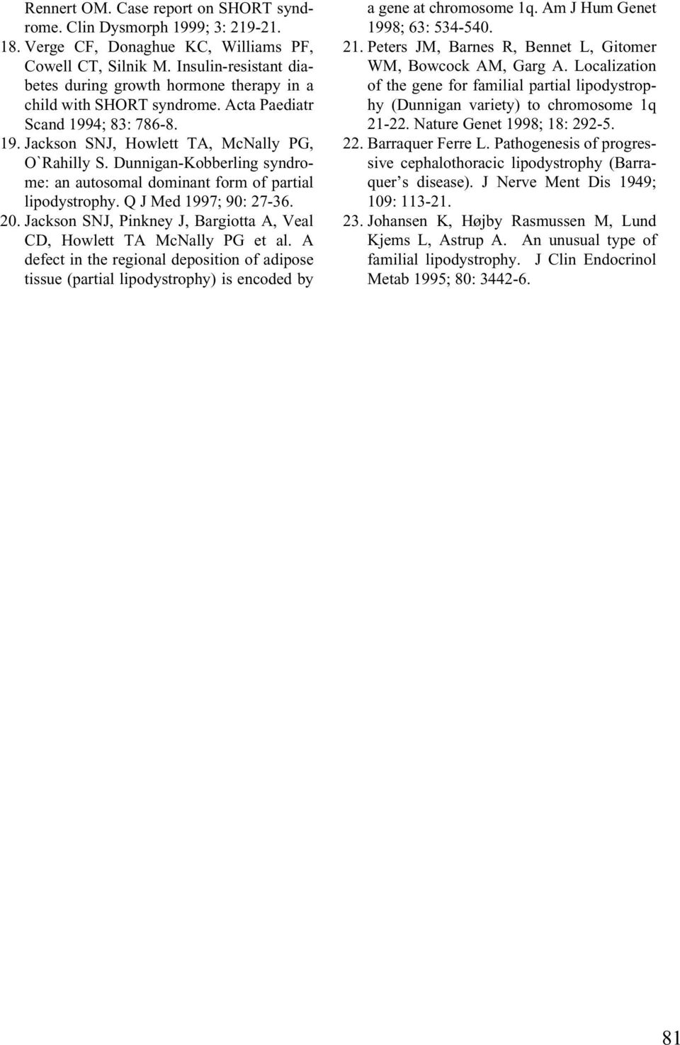 Dunnigan-Kobberling syndrome: an autosomal dominant form of partial lipodystrophy. Q J Med 1997; 90: 27-36. 20. Jackson SNJ, Pinkney J, Bargiotta A, Veal CD, Howlett TA McNally PG et al.