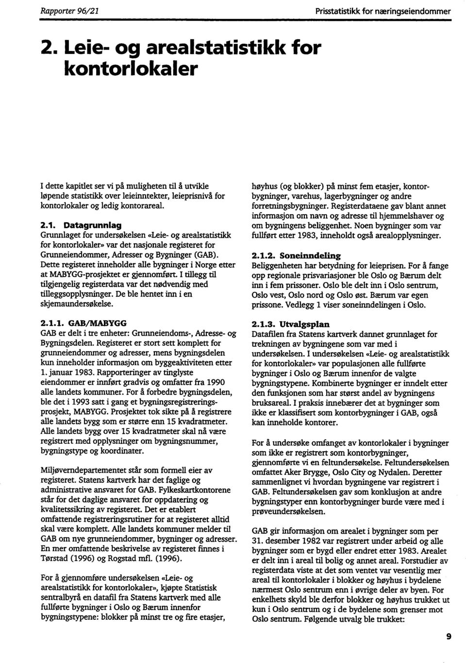 Datagrunnlag Grunnlaget for undersøkelsen «Leie- og arealstatistikk for kontorlokaler» var det nasjonale registeret for Grunneiendommer, Adresser og Bygninger (GAB).