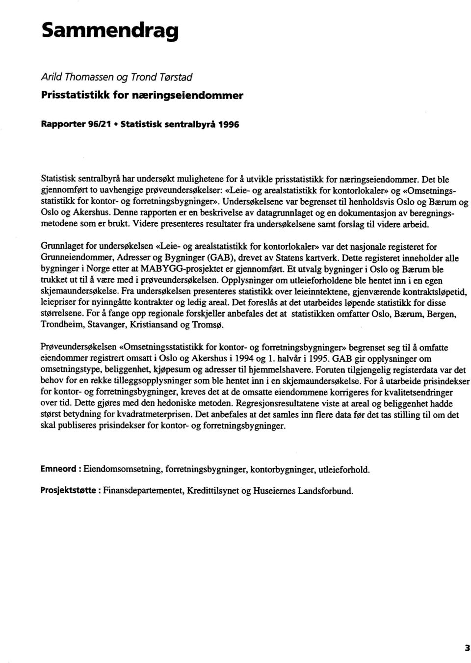 Undersøkelsene var begrenset til henholdsvis Oslo og Bærum og Oslo og Akershus. Denne rapporten er en beskrivelse av datagrunnlaget og en dokumentasjon av beregningsmetodene som er brukt.