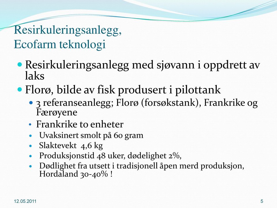 Færøyene Frankrike to enheter Uvaksinert smolt på 60 gram Slaktevekt 4,6 kg Produksjonstid 48