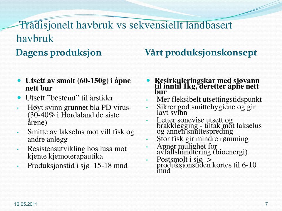 Resirkuleringskar med sjøvann til inntil 1kg, deretter åpne nett bur Mer fleksibelt utsettingstidspunkt Sikrer god smittehygiene og gir lavt svinn Letter sonevise utsett og brakklegging -