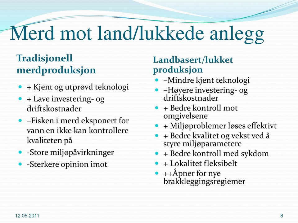 Mindre kjent teknologi Høyere investering- og driftskostnader + Bedre kontroll mot omgivelsene + Miljøproblemer løses effektivt + Bedre