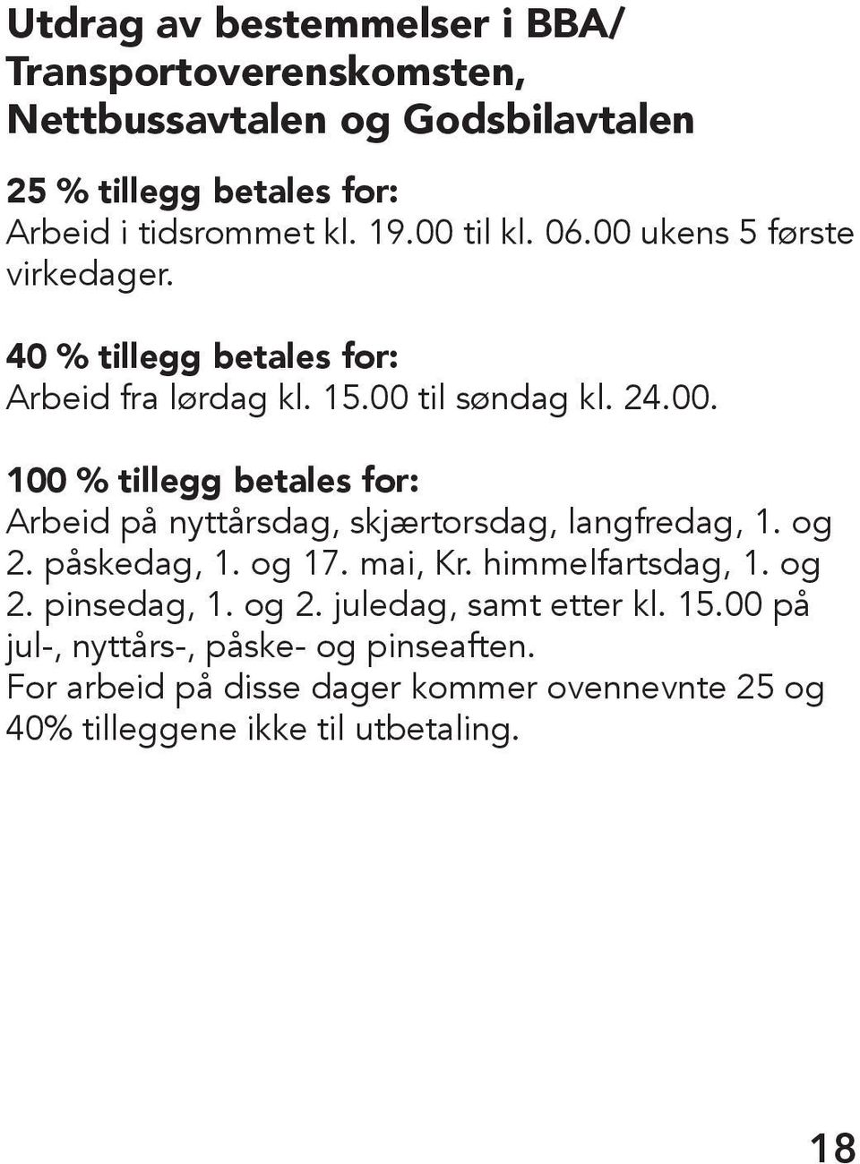 og 2. påskedag, 1. og 17. mai, Kr. himmelfartsdag, 1. og 2. pinsedag, 1. og 2. juledag, samt etter kl. 15.