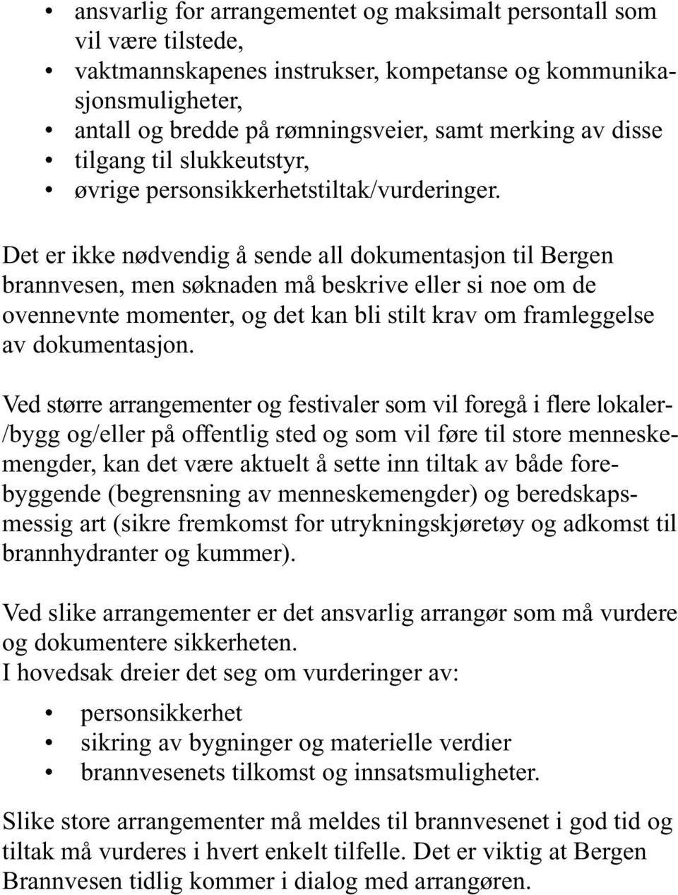 Det er ikke nødvendig å sende all dokumentasjon til Bergen brannvesen, men søknaden må beskrive eller si noe om de ovennevnte momenter, og det kan bli stilt krav om framleggelse av dokumentasjon.