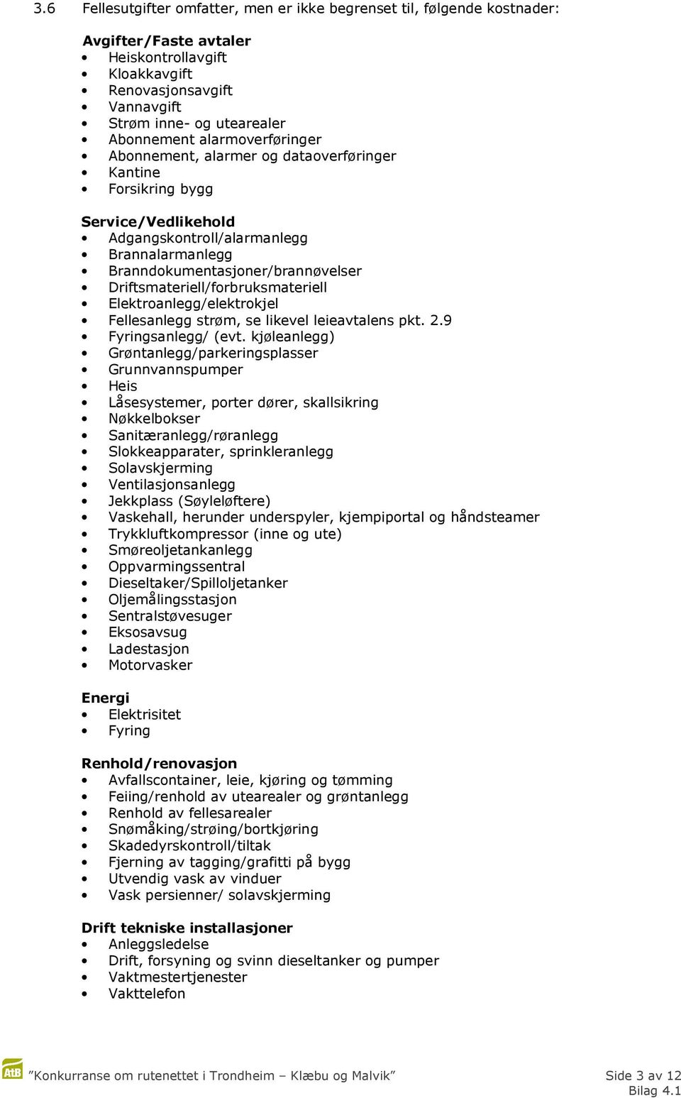 Driftsmateriell/forbruksmateriell Elektroanlegg/elektrokjel Fellesanlegg strøm, se likevel leieavtalens pkt. 2.9 Fyringsanlegg/ (evt.