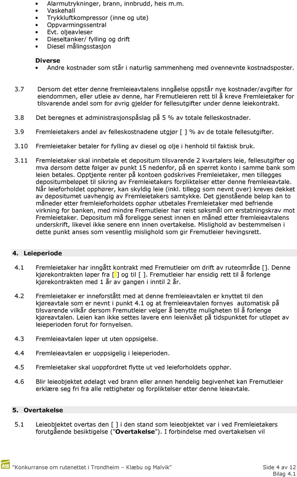 7 Dersom det etter denne fremleieavtalens inngåelse oppstår nye kostnader/avgifter for eiendommen, eller utleie av denne, har Fremutleieren rett til å kreve Fremleietaker for tilsvarende andel som