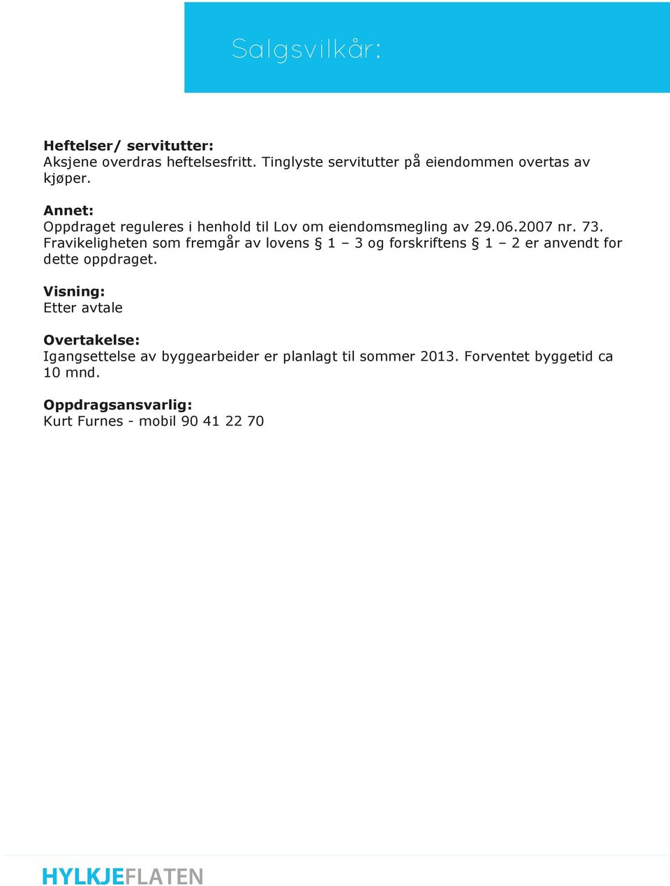 Annet: Oppdraget reguleres i henhold til Lov om eiendomsmegling av 29.06.2007 nr. 73.