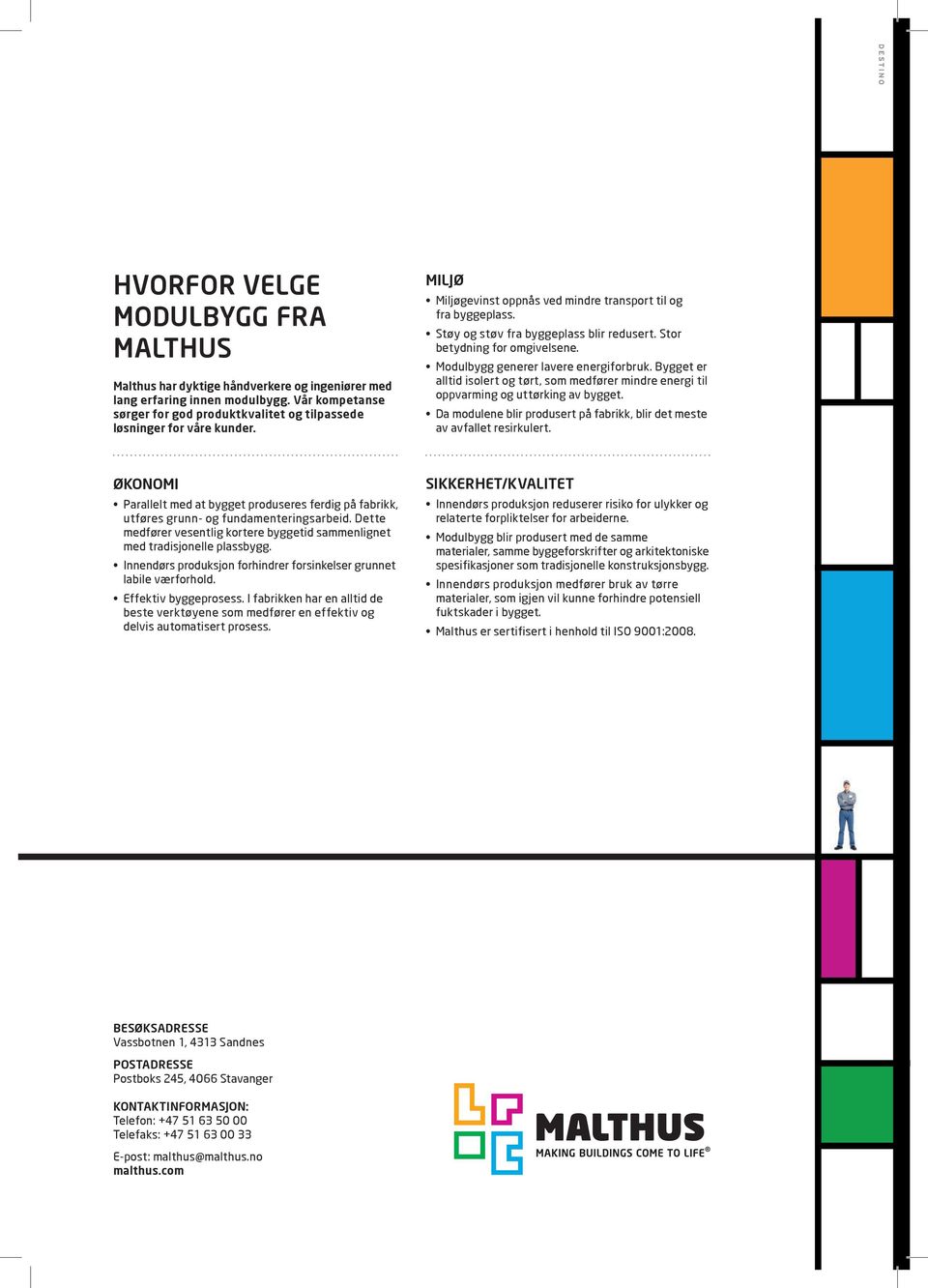 Stor betydning for omgivelsene. Modulbygg generer lavere energiforbruk. Bygget er alltid isolert og tørt, som medfører mindre energi til oppvarming og uttørking av bygget.