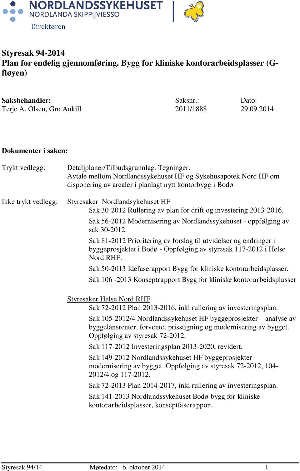 Avtale mellom Nordlandssykehuset HF og Sykehusapotek Nord HF om disponering av arealer i planlagt nytt kontorbygg i Bodø Styresaker Nordlandsykehuset HF Sak 30-2012 Rullering av plan for drift og