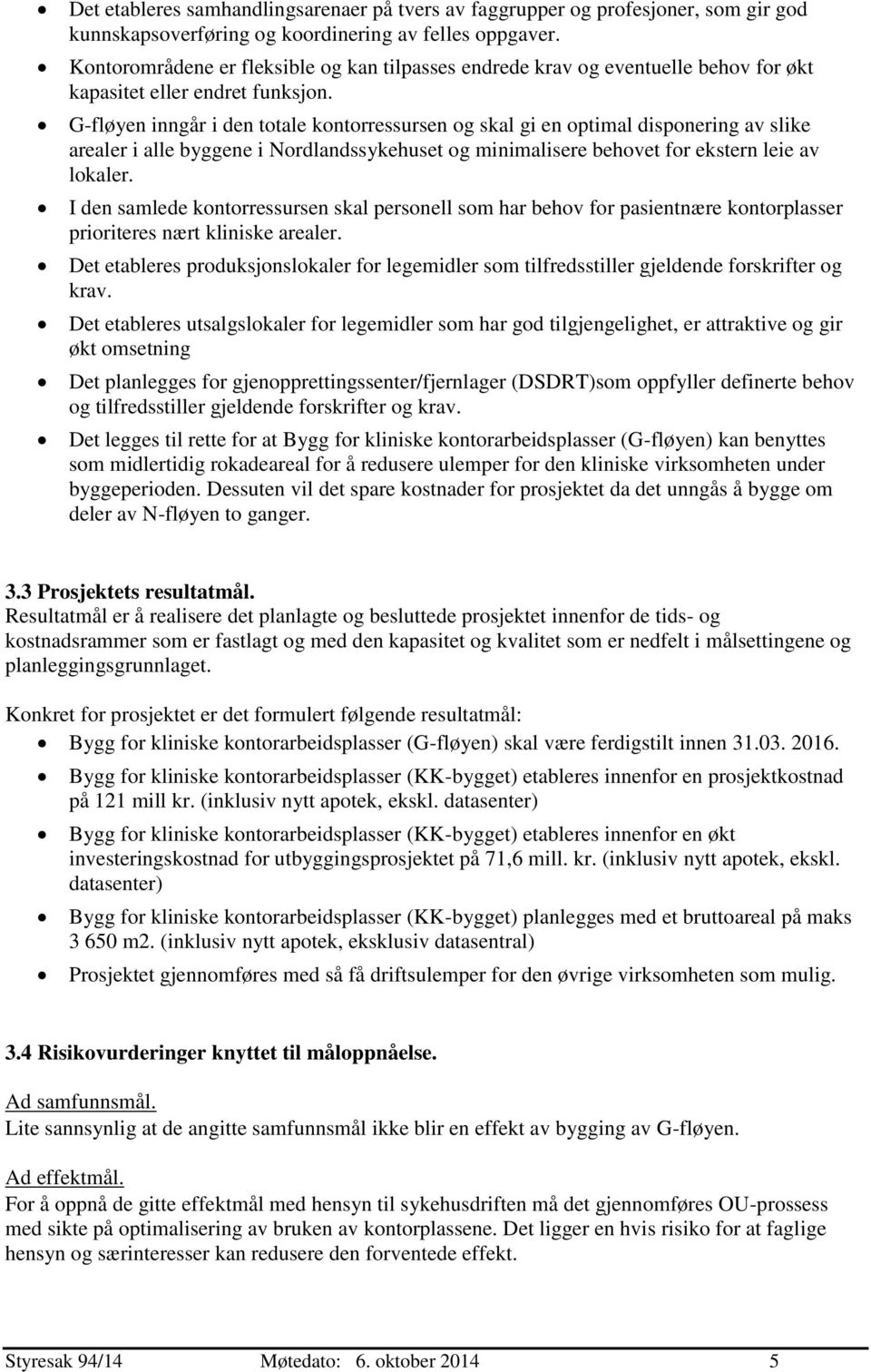 G-fløyen inngår i den totale kontorressursen og skal gi en optimal disponering av slike arealer i alle byggene i Nordlandssykehuset og minimalisere behovet for ekstern leie av lokaler.