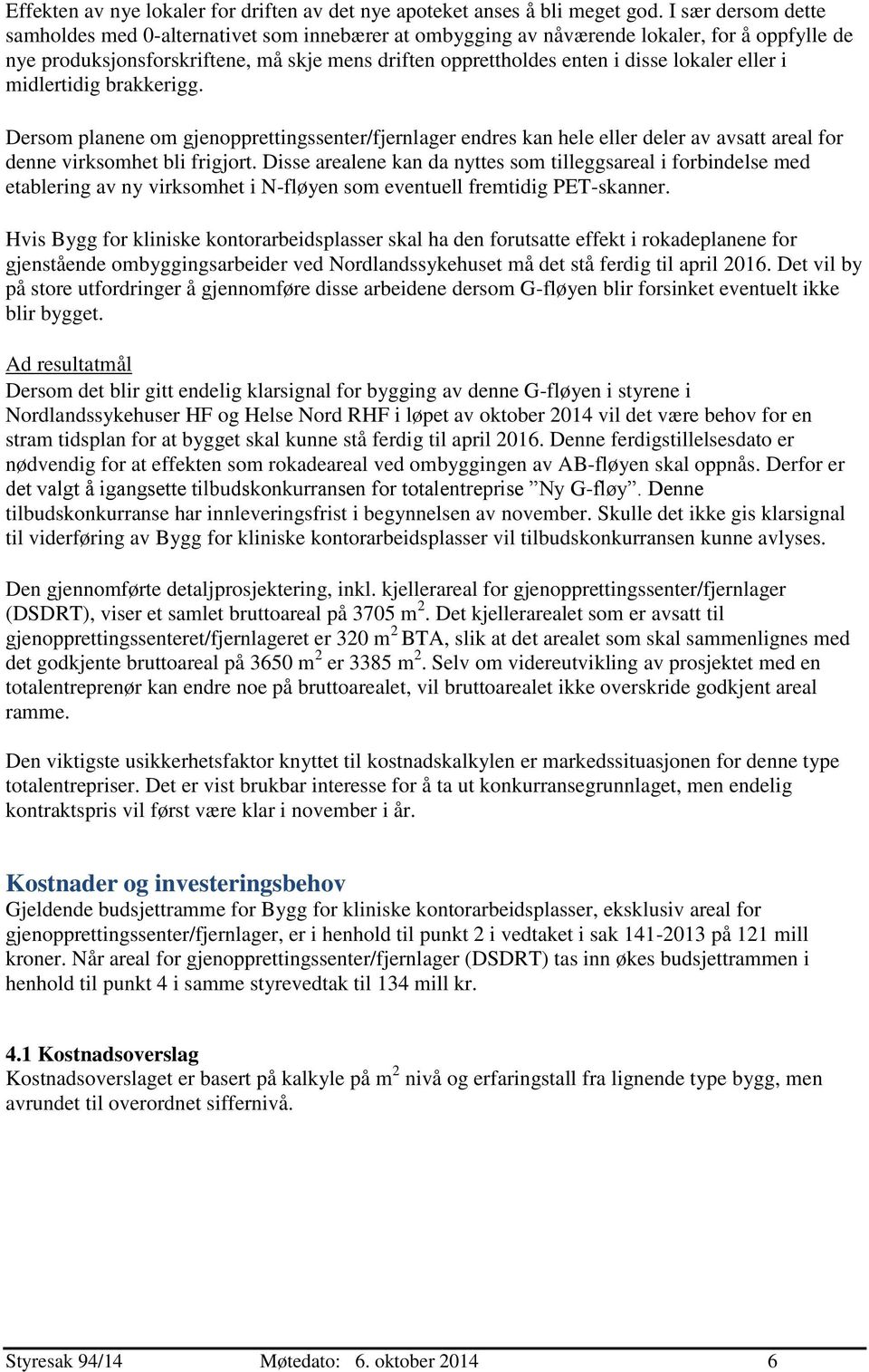 lokaler eller i midlertidig brakkerigg. Dersom planene om gjenopprettingssenter/fjernlager endres kan hele eller deler av avsatt areal for denne virksomhet bli frigjort.