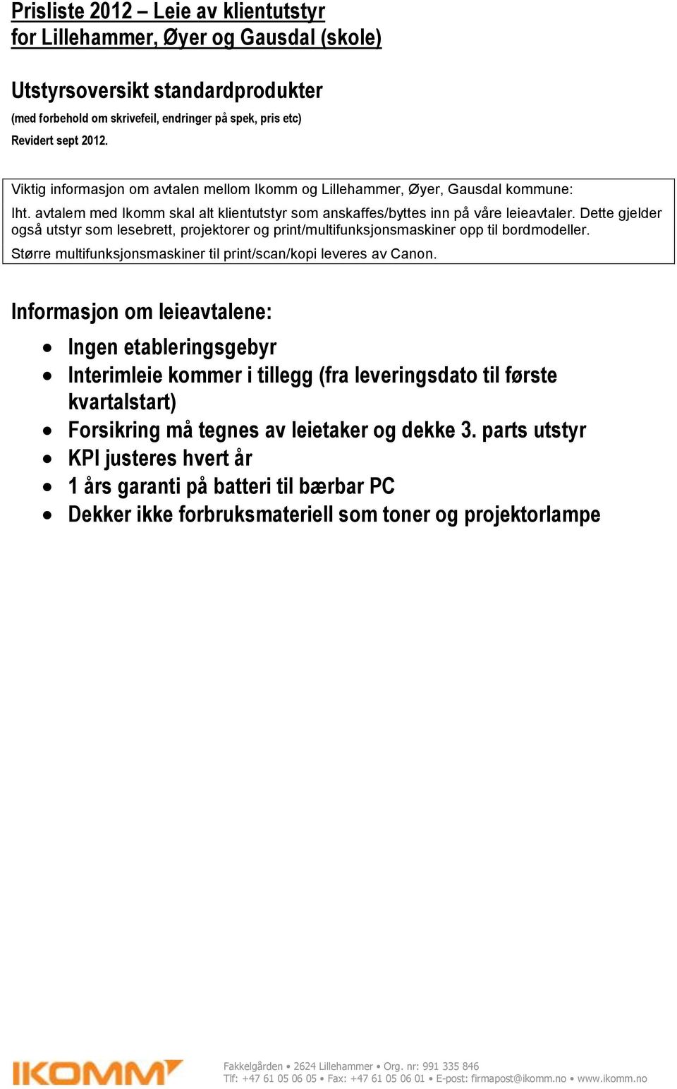 Dette gjelder også utstyr som lesebrett, projektorer og print/multifunksjonsmaskiner opp til bordmodeller. Større multifunksjonsmaskiner til print/scan/kopi leveres av Canon.