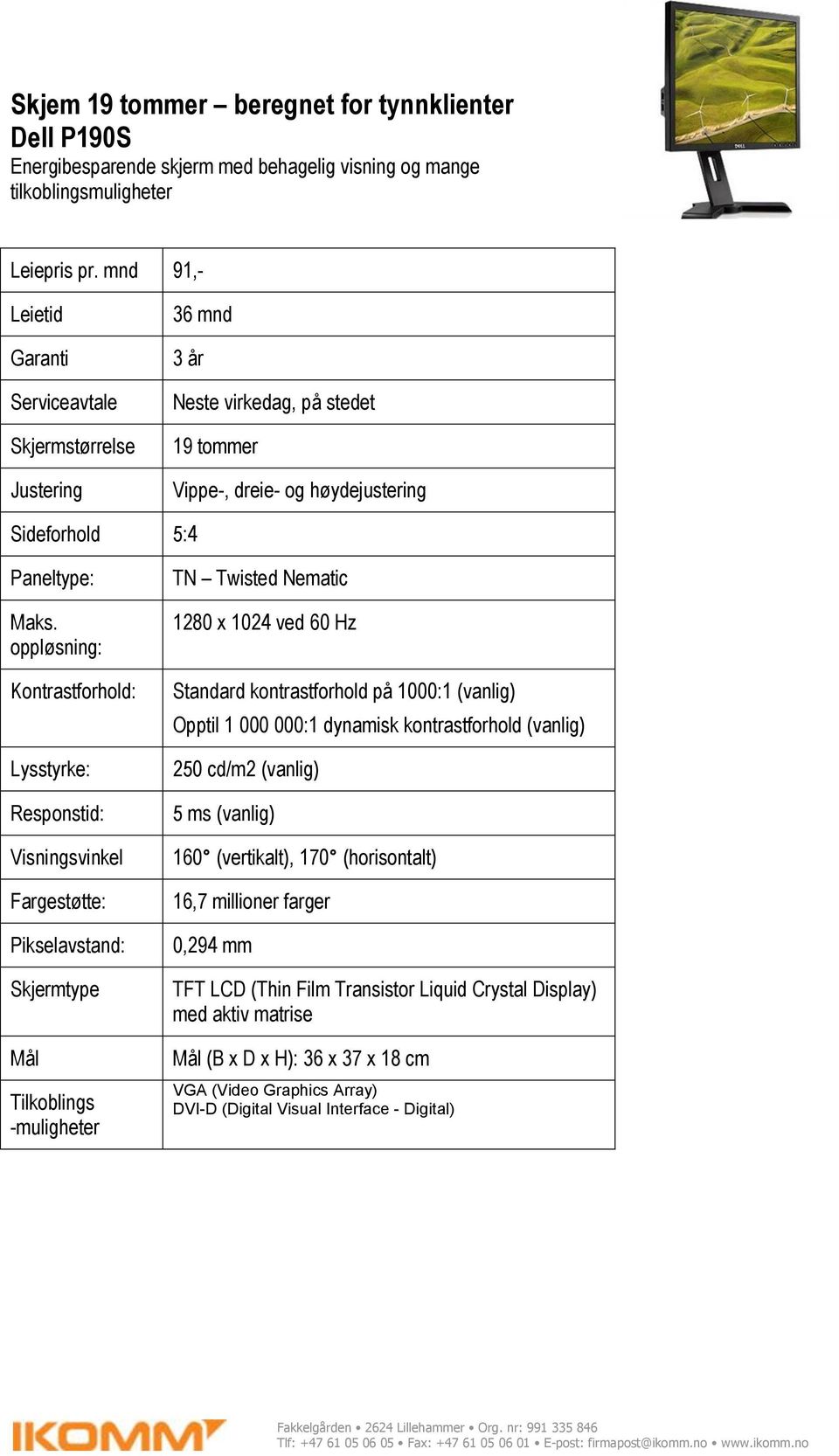 oppløsning: Kontrastforhold: Lysstyrke: Responstid: Visningsvinkel Fargestøtte: Pikselavstand: Skjermtype Mål Tilkoblings -muligheter TN Twisted Nematic 1280 x 1024 ved 60 Hz Standard kontrastforhold