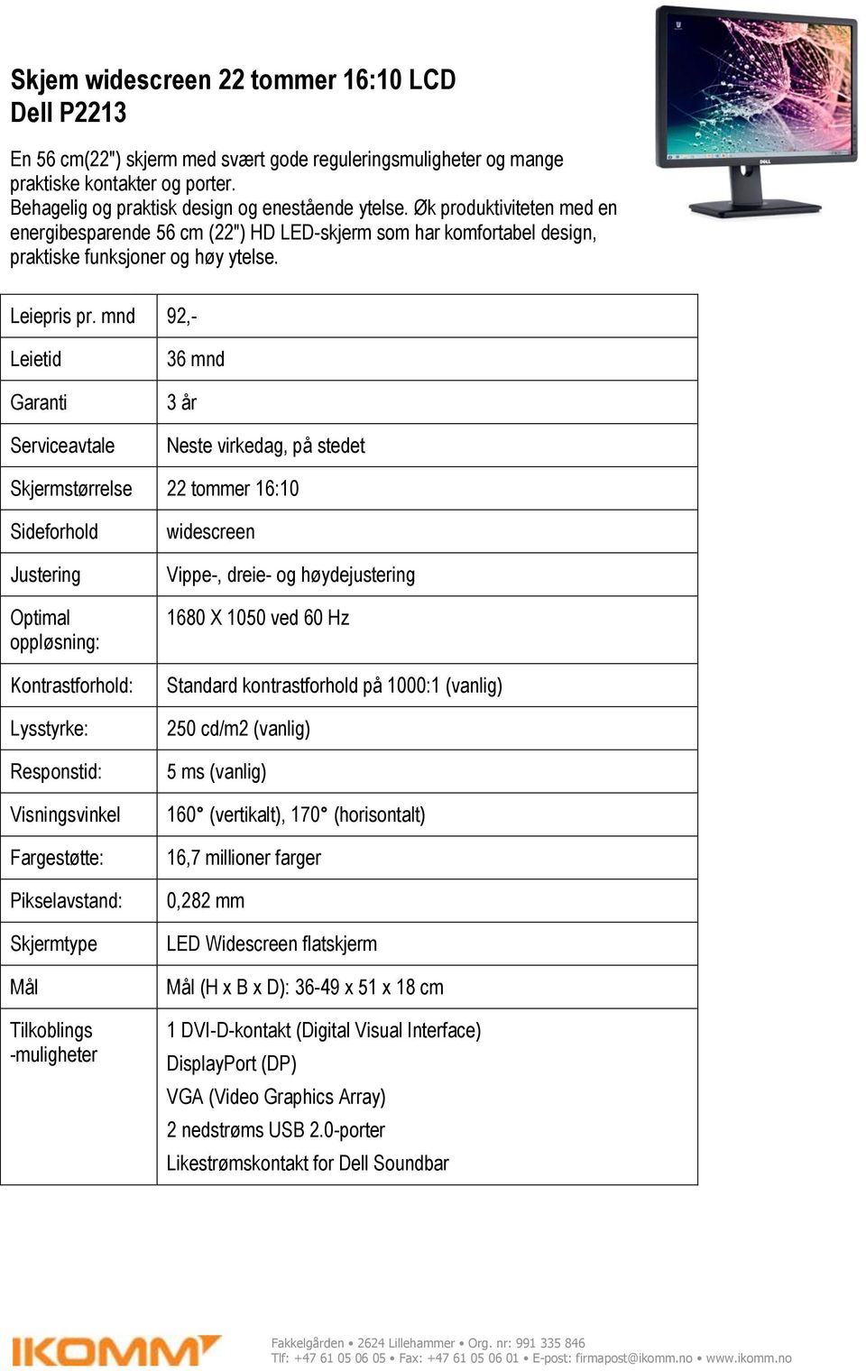 mnd 92,- Skjermstørrelse 22 tommer 16:10 Sideforhold Justering Optimal oppløsning: Kontrastforhold: Lysstyrke: Responstid: Visningsvinkel Fargestøtte: Pikselavstand: Skjermtype Mål Tilkoblings