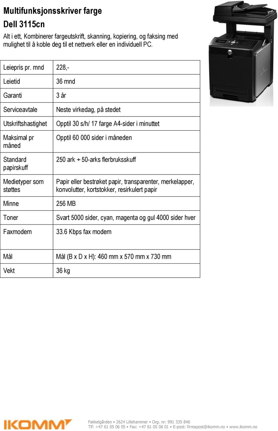 mnd 228,- Utskriftshastighet Maksimal pr måned Standard papirskuff Medietyper som støttes Toner Faxmodem Opptil 30 s/h/ 17 farge A4-sider i minuttet Opptil 60