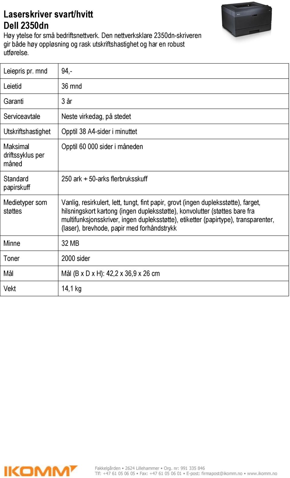 mnd 94,- Utskriftshastighet Maksimal driftssyklus per måned Standard papirskuff Medietyper som støttes Toner Mål Opptil 38 A4-sider i minuttet Opptil 60 000 sider i måneden 250 ark +