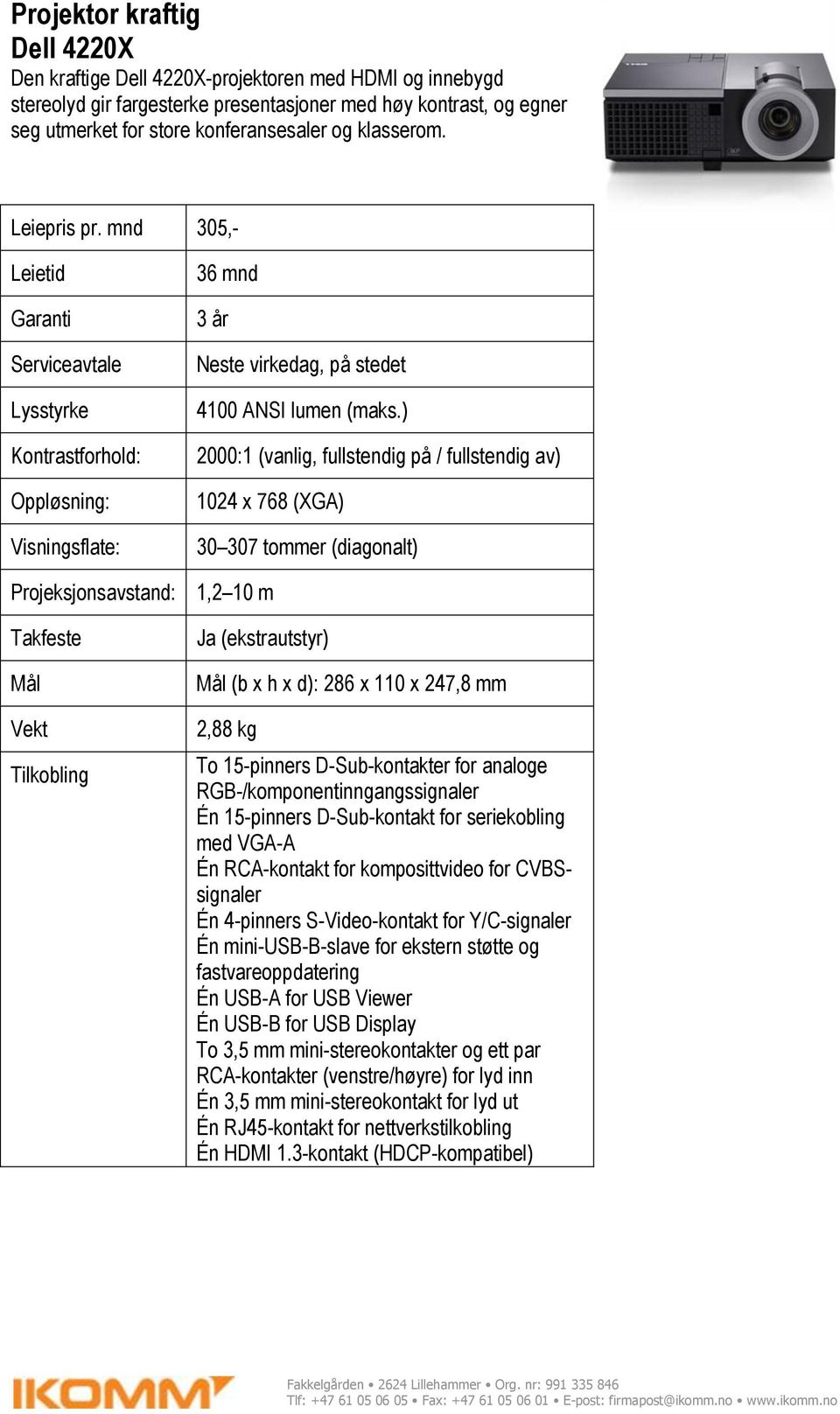 ) 2000:1 (vanlig, fullstendig på / fullstendig av) 1024 x 768 (XGA) 30 307 tommer (diagonalt) 1,2 10 m Ja (ekstrautstyr) Mål (b x h x d): 286 x 110 x 247,8 mm 2,88 kg To 15-pinners D-Sub-kontakter