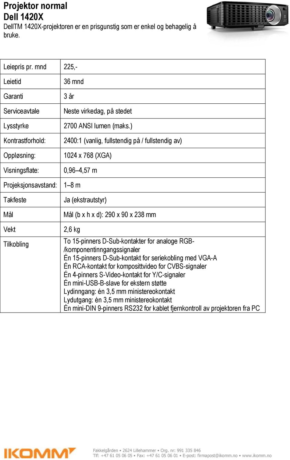 ) 2400:1 (vanlig, fullstendig på / fullstendig av) 1024 x 768 (XGA) 0,96 4,57 m 1 8 m Ja (ekstrautstyr) Mål (b x h x d): 290 x 90 x 238 mm 2,6 kg To 15-pinners D-Sub-kontakter for analoge RGB-