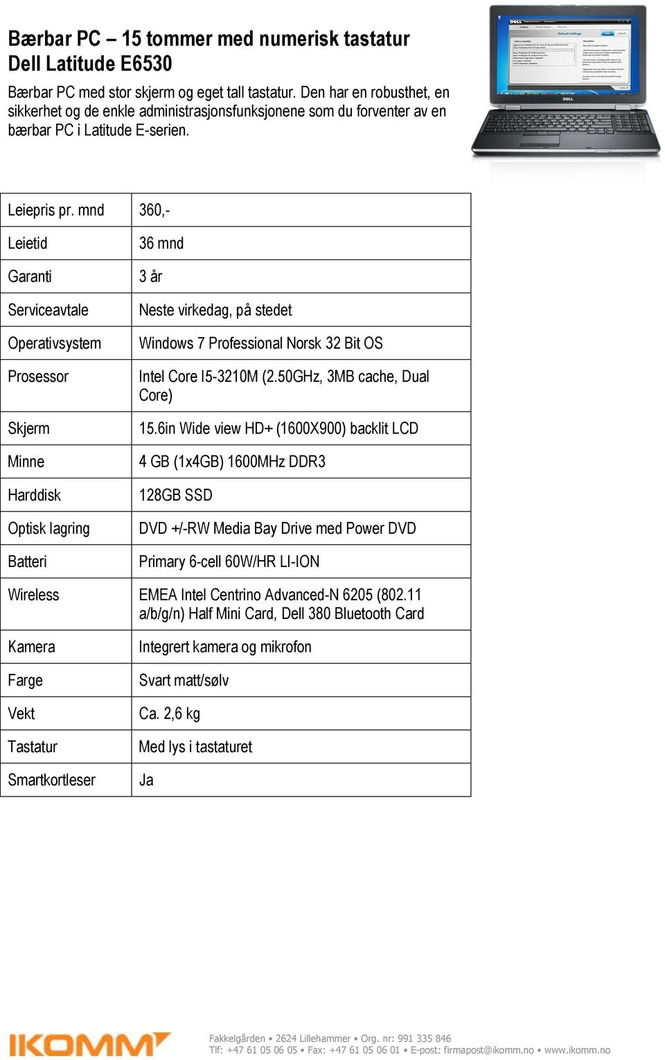 mnd 360,- Operativsystem Prosessor Skjerm Harddisk Optisk lagring Batteri Windows 7 Professional Norsk 32 Bit OS Intel Core I5-3210M (2.50GHz, 3MB cache, Dual Core) 15.