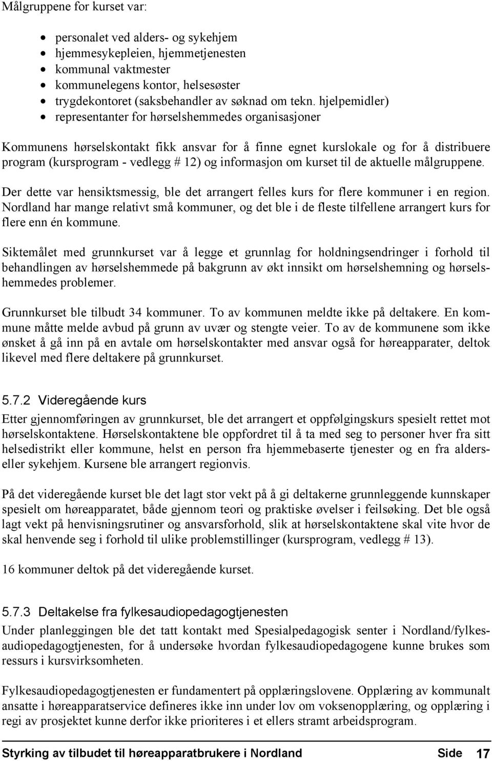 informasjon om kurset til de aktuelle målgruppene. Der dette var hensiktsmessig, ble det arrangert felles kurs for flere kommuner i en region.