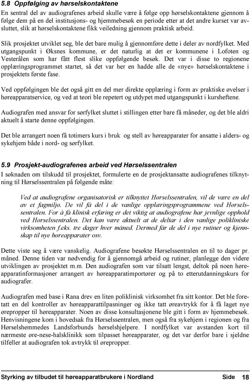 Med utgangspunkt i Øksnes kommune, er det naturlig at det er kommunene i Lofoten og Vesterålen som har fått flest slike oppfølgende besøk.