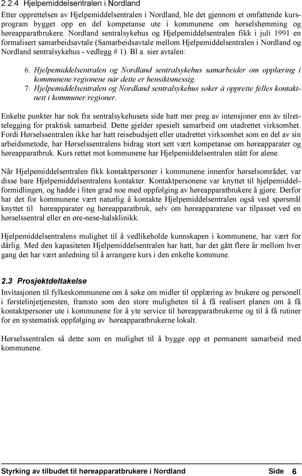 Nordland sentralsykehus og Hjelpemiddelsentralen fikk i juli 1991 en formalisert samarbeidsavtale (Samarbeidsavtale mellom Hjelpemiddelsentralen i Nordland og Nordland sentralsykehus - vedlegg # 1).