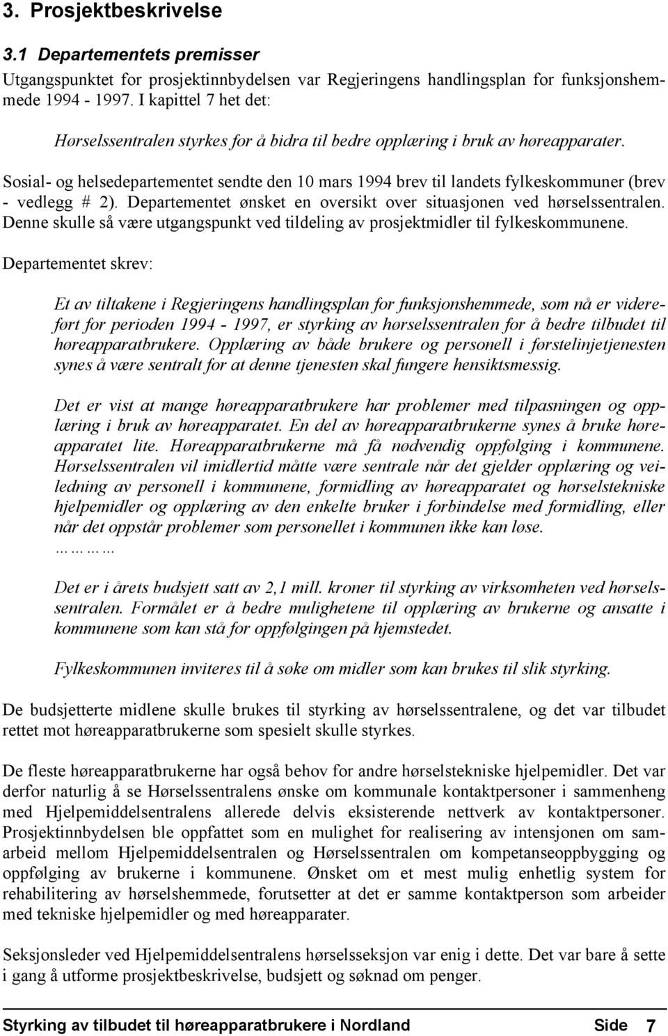 Sosial- og helsedepartementet sendte den 10 mars 1994 brev til landets fylkeskommuner (brev - vedlegg # 2). Departementet ønsket en oversikt over situasjonen ved hørselssentralen.