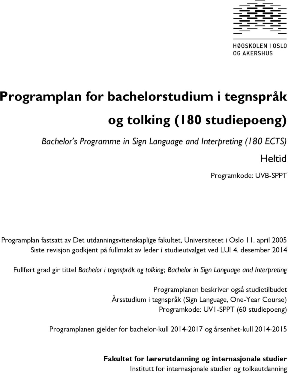 desember 2014 Fullført grad gir tittel Bachelor i tegnspråk og tolking; Bachelor in Sign Language and Interpreting Programplanen beskriver også studietilbudet Årsstudium i tegnspråk (Sign