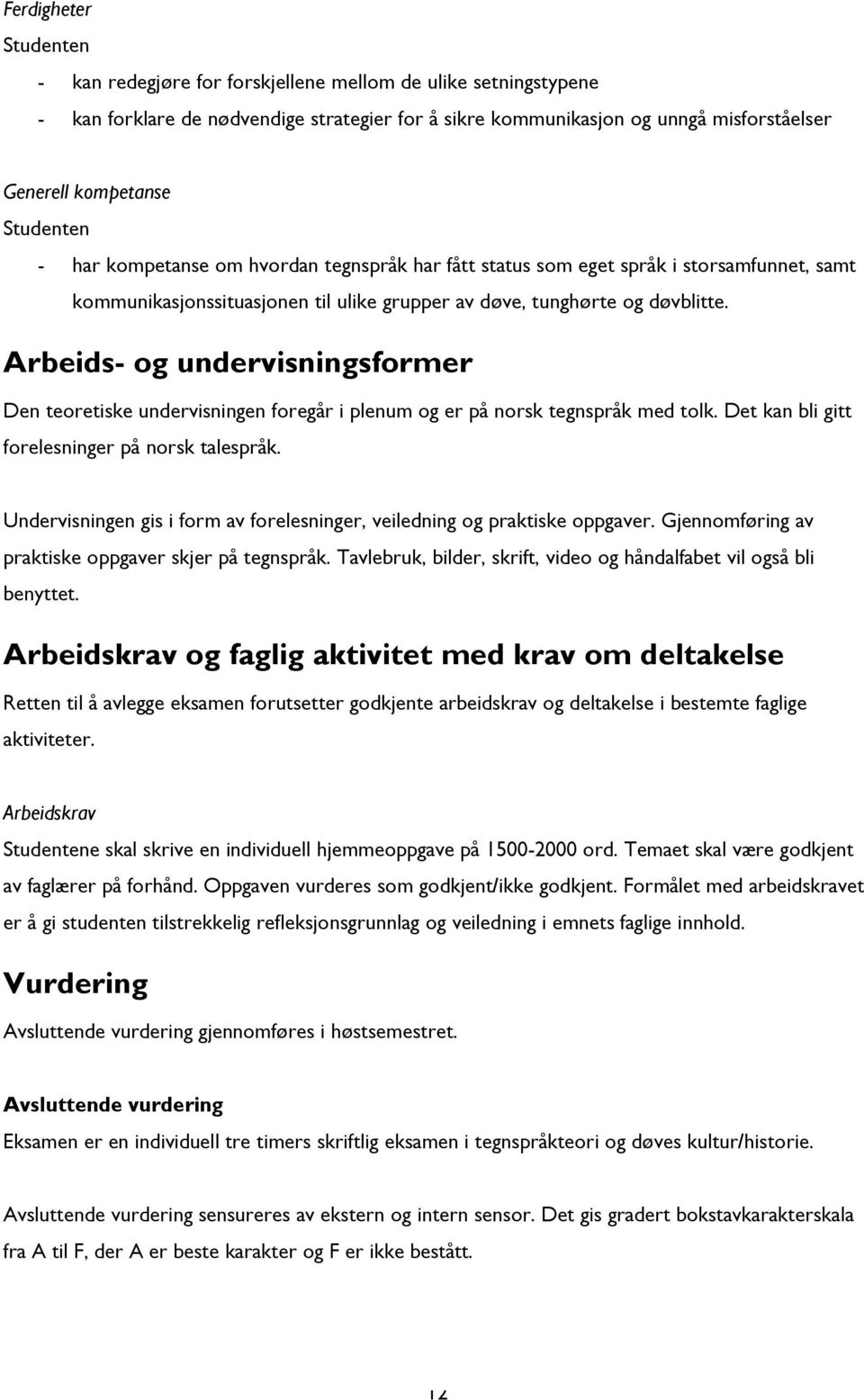 Arbeids- og undervisningsformer Den teoretiske undervisningen foregår i plenum og er på norsk tegnspråk med tolk. Det kan bli gitt forelesninger på norsk talespråk.