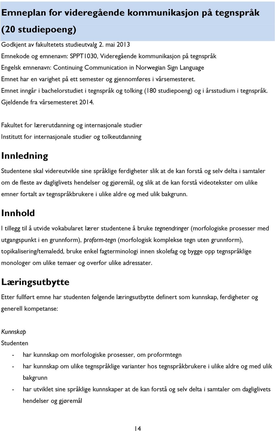 gjennomføres i vårsemesteret. Emnet inngår i bachelorstudiet i tegnspråk og tolking (180 studiepoeng) og i årsstudium i tegnspråk. Gjeldende fra vårsemesteret 2014.