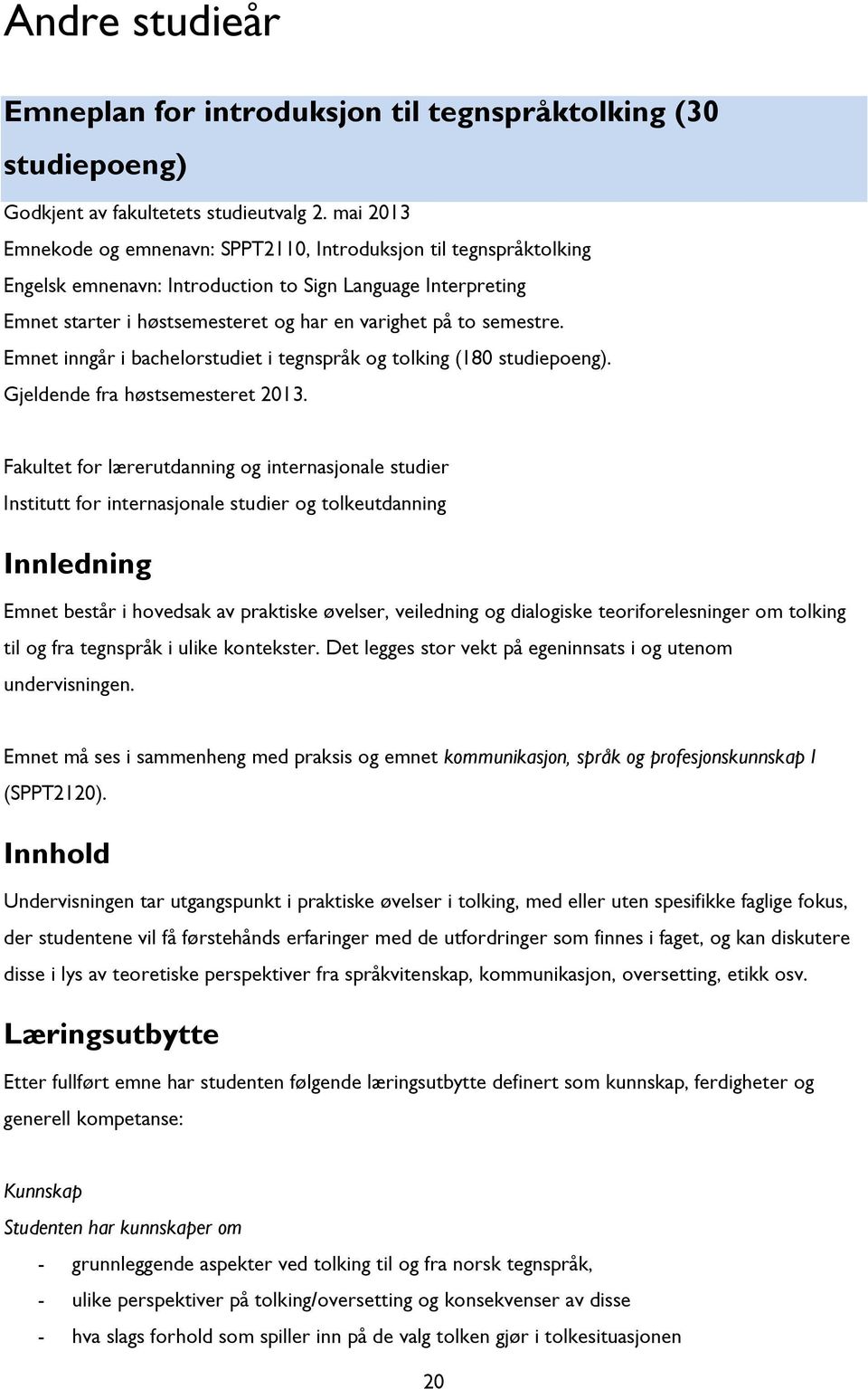 semestre. Emnet inngår i bachelorstudiet i tegnspråk og tolking (180 studiepoeng). Gjeldende fra høstsemesteret 2013.