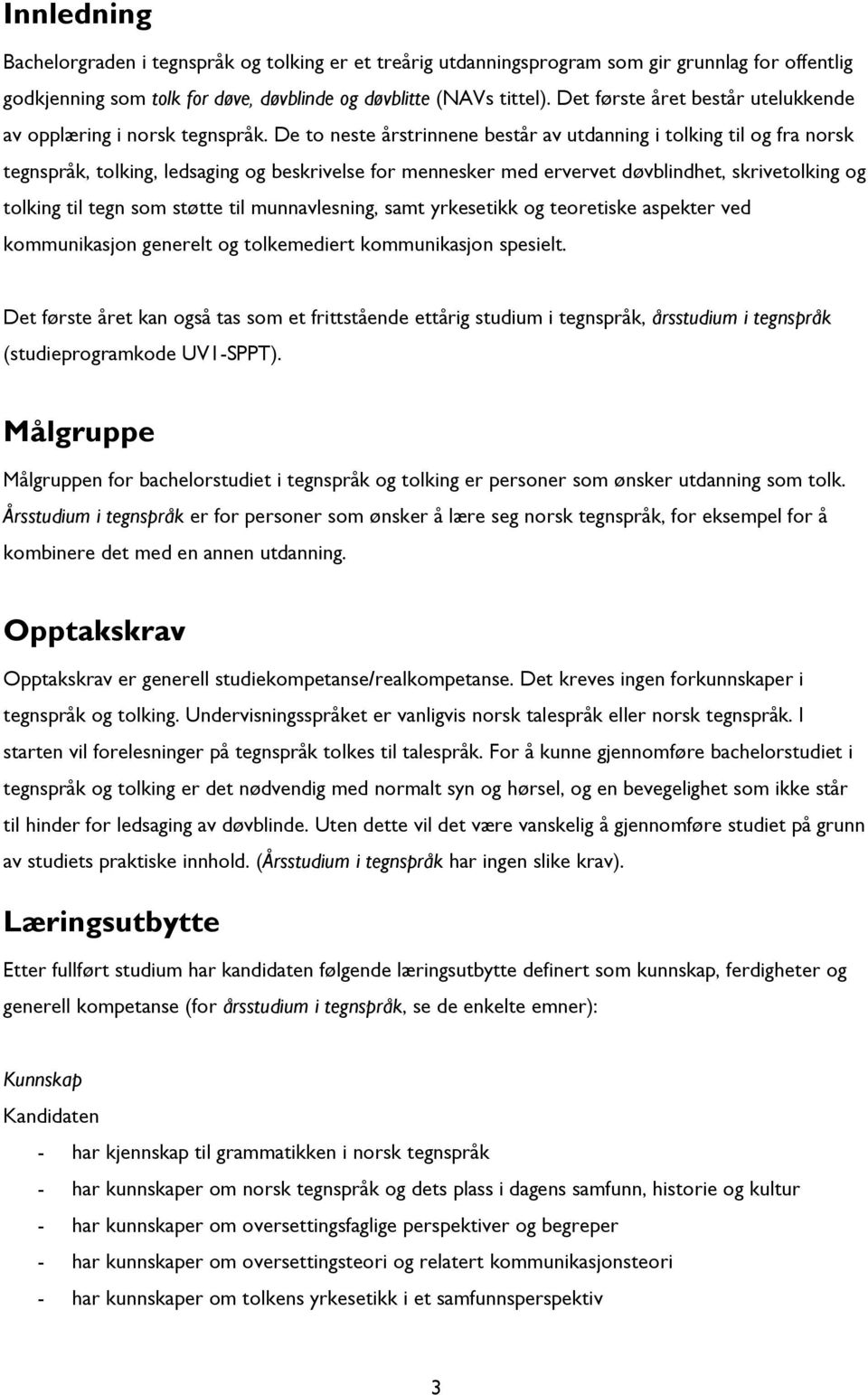 De to neste årstrinnene består av utdanning i tolking til og fra norsk tegnspråk, tolking, ledsaging og beskrivelse for mennesker med ervervet døvblindhet, skrivetolking og tolking til tegn som