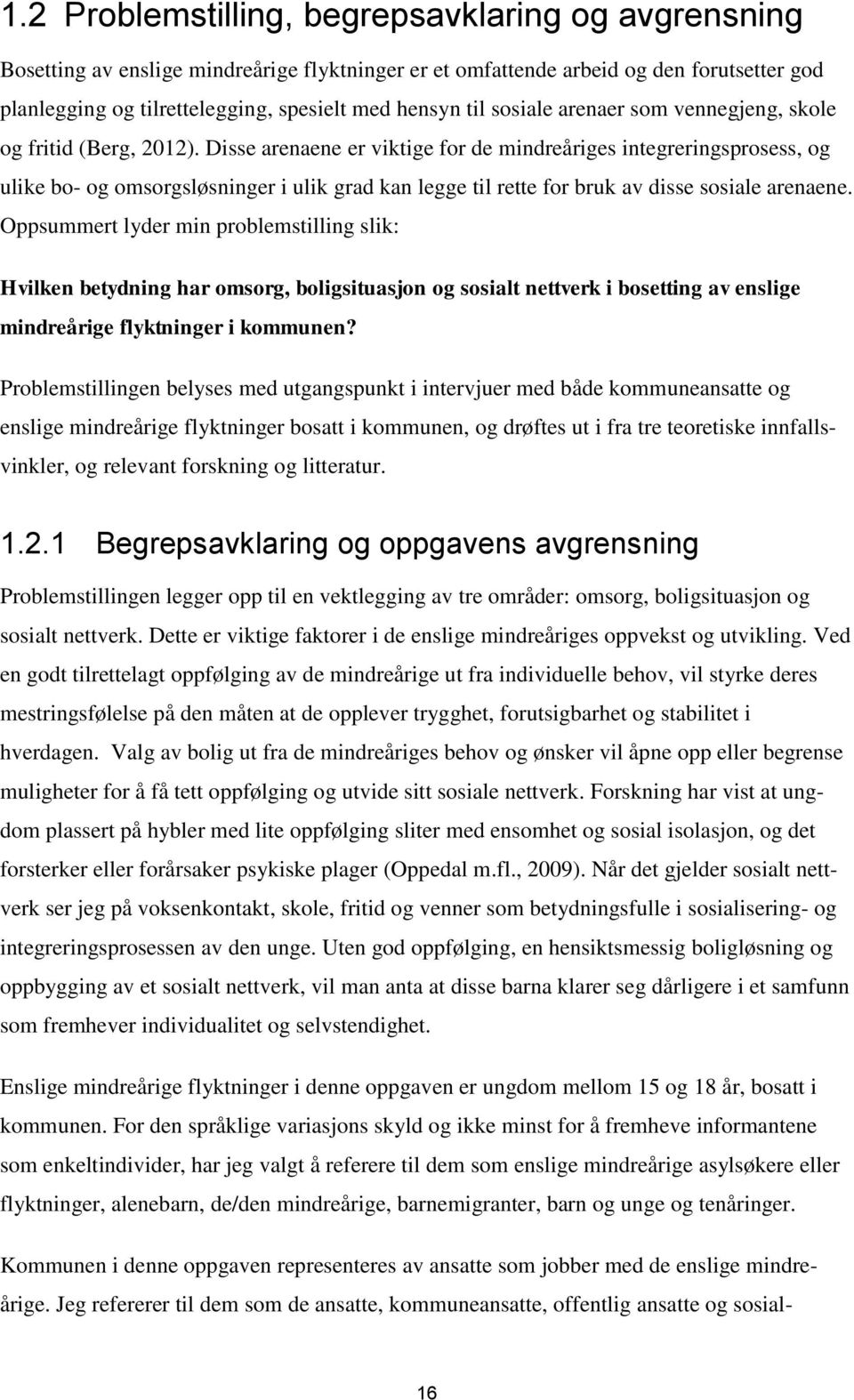 Disse arenaene er viktige for de mindreåriges integreringsprosess, og ulike bo- og omsorgsløsninger i ulik grad kan legge til rette for bruk av disse sosiale arenaene.