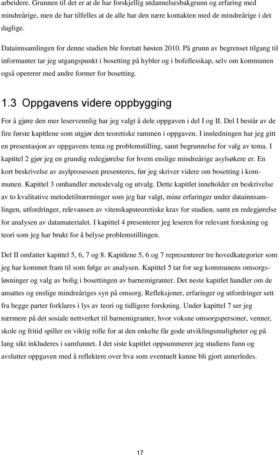 På grunn av begrenset tilgang til informanter tar jeg utgangspunkt i bosetting på hybler og i bofellesskap, selv om kommunen også opererer med andre former for bosetting. 1.